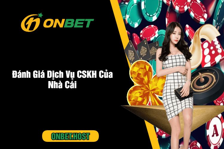 Đánh Giá Dịch Vụ CSKH Của Nhà Cái