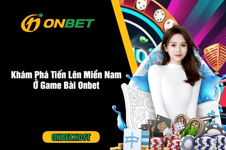 Khám Phá Tiến Lên Miền Nam Ở Game Bài Onbet