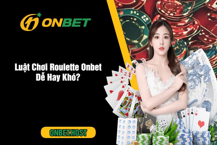 Luật Chơi Roulette Onbet Dễ Hay Khó