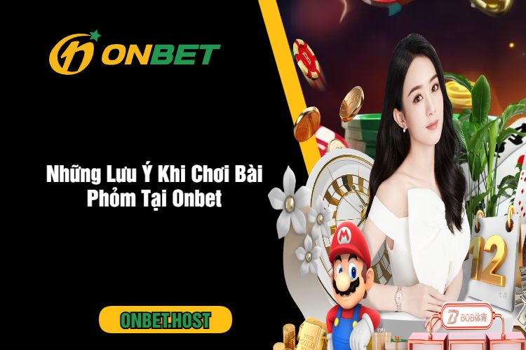 Những Lưu Ý Khi Chơi Bài Phỏm Tại Onbet