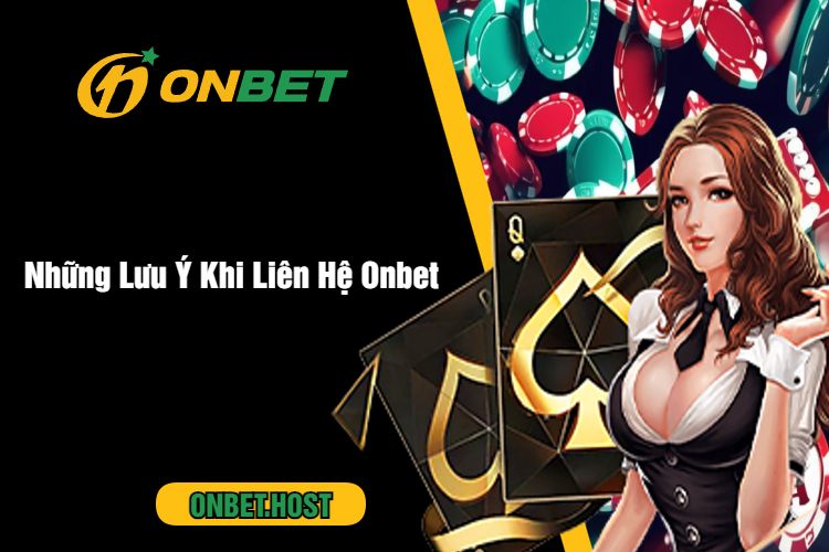 Những Lưu Ý Khi Liên Hệ Onbet