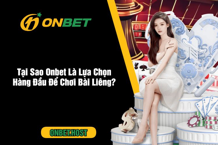 Tại Sao Onbet Là Lựa Chọn Hàng Đầu Để Chơi Bài Liêng