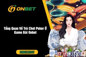 Tổng Quan Về Trò Chơi Poker Ở Game Bài Onbet